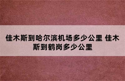 佳木斯到哈尔滨机场多少公里 佳木斯到鹤岗多少公里